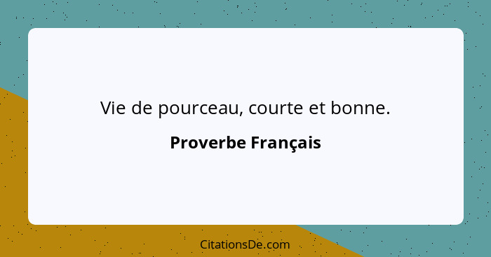 Vie de pourceau, courte et bonne.... - Proverbe Français