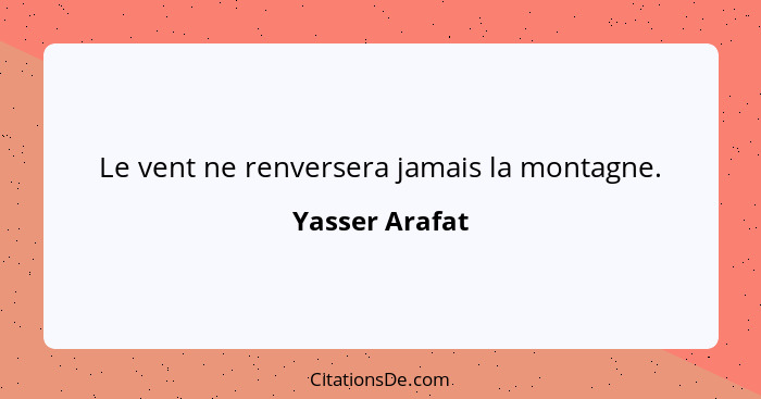 Le vent ne renversera jamais la montagne.... - Yasser Arafat