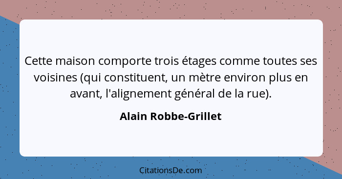 Cette maison comporte trois étages comme toutes ses voisines (qui constituent, un mètre environ plus en avant, l'alignement géné... - Alain Robbe-Grillet