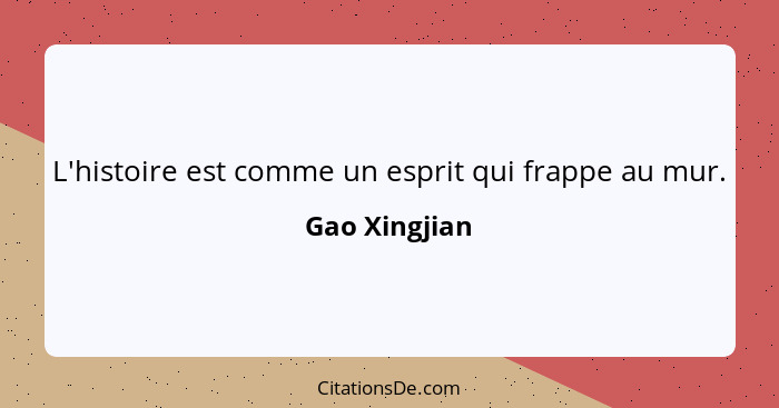 L'histoire est comme un esprit qui frappe au mur.... - Gao Xingjian