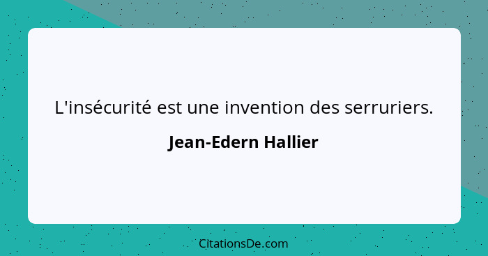 L'insécurité est une invention des serruriers.... - Jean-Edern Hallier