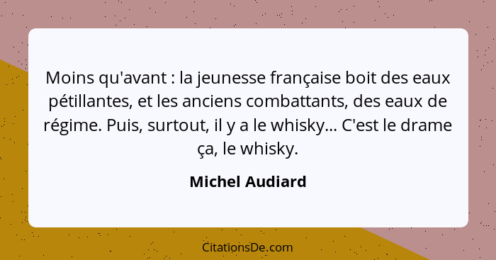 Moins qu'avant : la jeunesse française boit des eaux pétillantes, et les anciens combattants, des eaux de régime. Puis, surtout,... - Michel Audiard