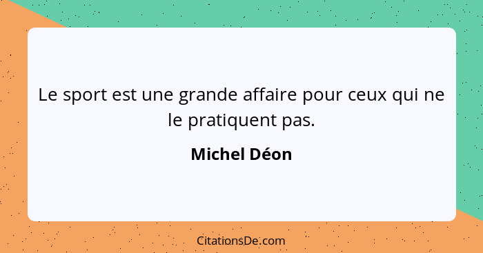 Le sport est une grande affaire pour ceux qui ne le pratiquent pas.... - Michel Déon