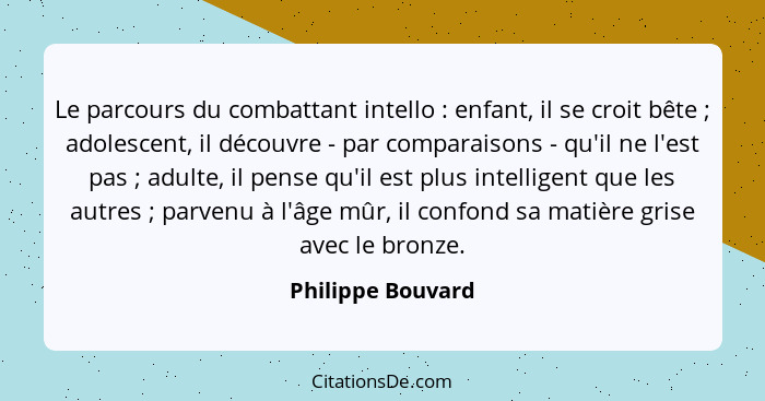 Le parcours du combattant intello : enfant, il se croit bête ; adolescent, il découvre - par comparaisons - qu'il ne l'es... - Philippe Bouvard