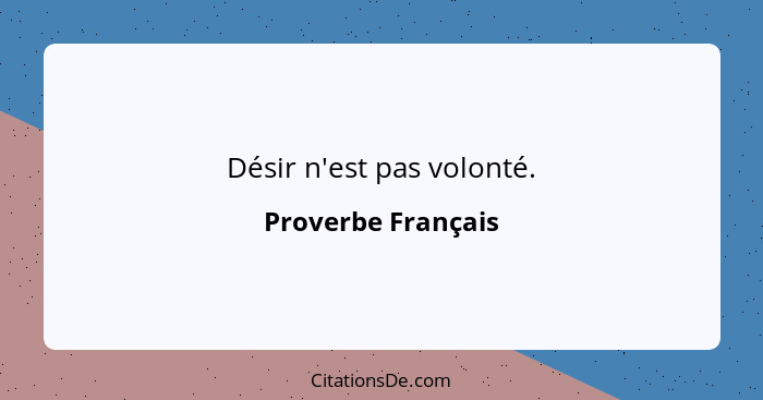 Désir n'est pas volonté.... - Proverbe Français