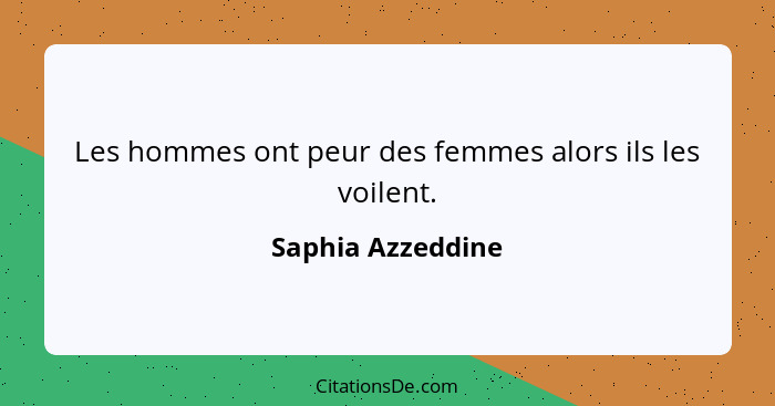 Les hommes ont peur des femmes alors ils les voilent.... - Saphia Azzeddine