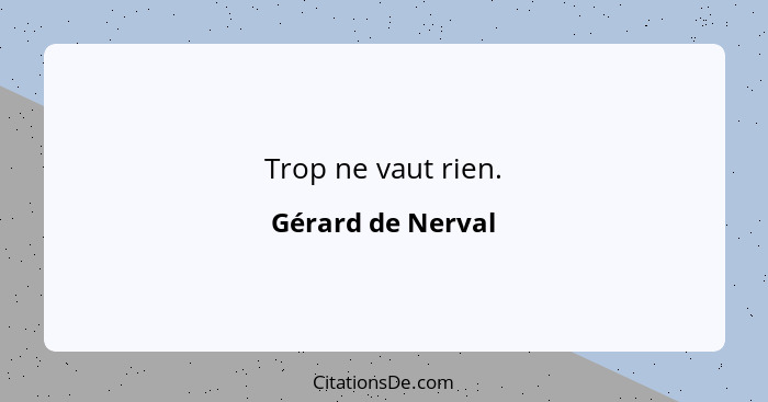 Trop ne vaut rien.... - Gérard de Nerval