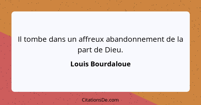 Il tombe dans un affreux abandonnement de la part de Dieu.... - Louis Bourdaloue