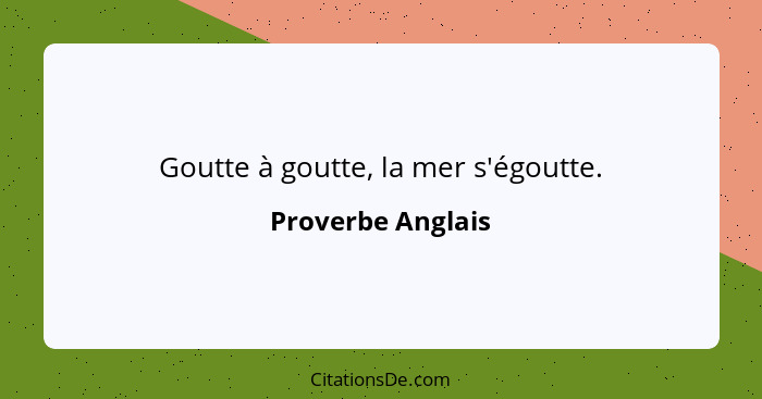 Goutte à goutte, la mer s'égoutte.... - Proverbe Anglais