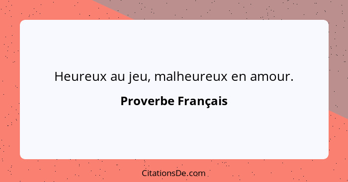 Heureux au jeu, malheureux en amour.... - Proverbe Français