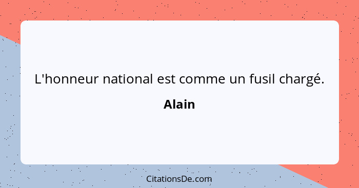 L'honneur national est comme un fusil chargé.... - Alain