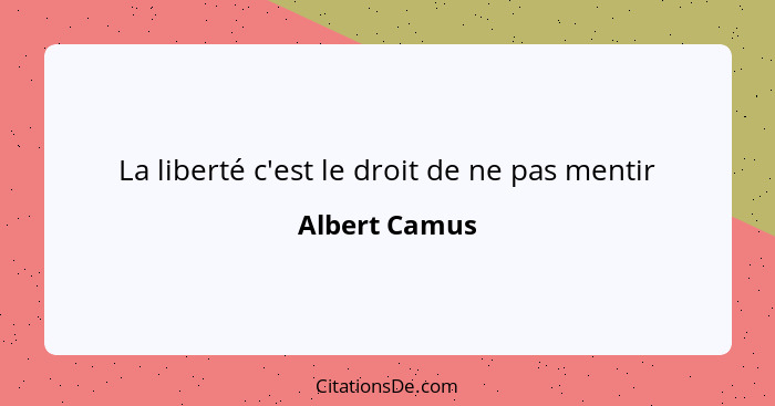 La liberté c'est le droit de ne pas mentir... - Albert Camus