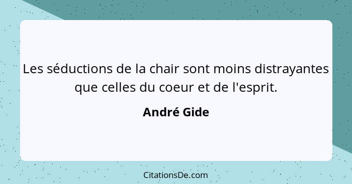 Les séductions de la chair sont moins distrayantes que celles du coeur et de l'esprit.... - André Gide