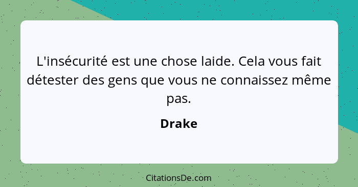 L'insécurité est une chose laide. Cela vous fait détester des gens que vous ne connaissez même pas.... - Drake