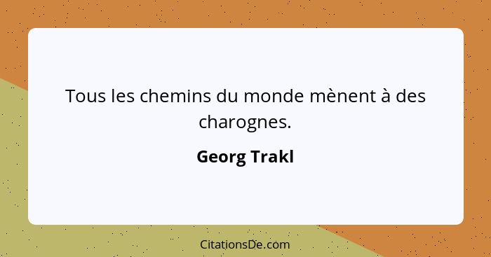 Tous les chemins du monde mènent à des charognes.... - Georg Trakl