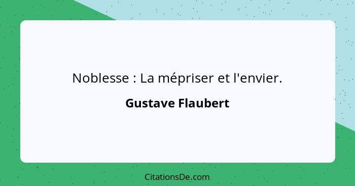 Noblesse : La mépriser et l'envier.... - Gustave Flaubert