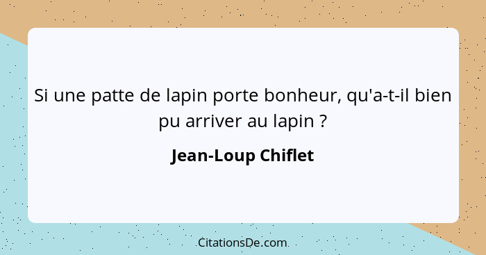 Si une patte de lapin porte bonheur, qu'a-t-il bien pu arriver au lapin ?... - Jean-Loup Chiflet