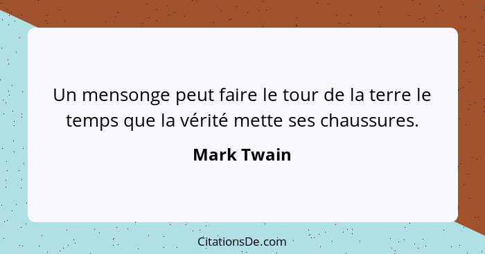 Un mensonge peut faire le tour de la terre le temps que la vérité mette ses chaussures.... - Mark Twain