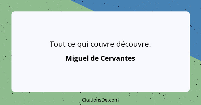 Tout ce qui couvre découvre.... - Miguel de Cervantes