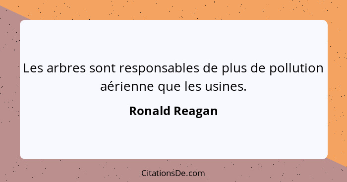 Les arbres sont responsables de plus de pollution aérienne que les usines.... - Ronald Reagan