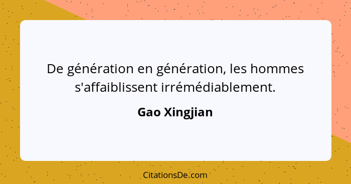 De génération en génération, les hommes s'affaiblissent irrémédiablement.... - Gao Xingjian