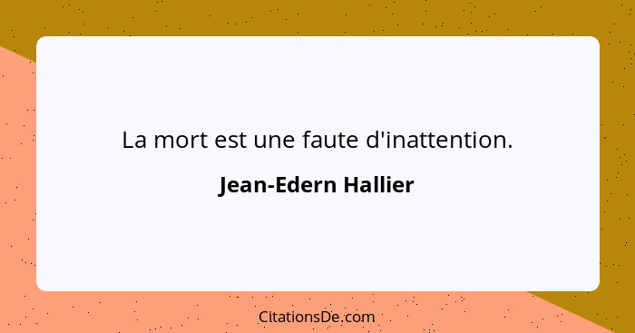 La mort est une faute d'inattention.... - Jean-Edern Hallier