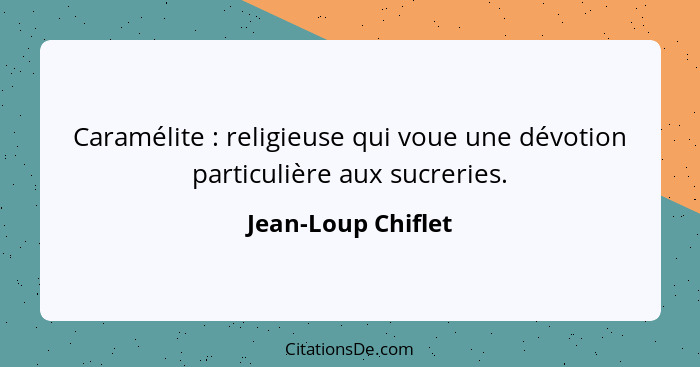 Caramélite : religieuse qui voue une dévotion particulière aux sucreries.... - Jean-Loup Chiflet