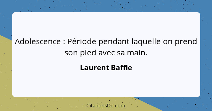 Adolescence : Période pendant laquelle on prend son pied avec sa main.... - Laurent Baffie