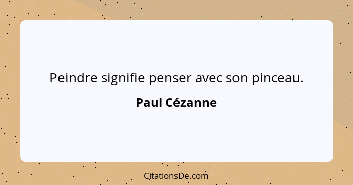 Peindre signifie penser avec son pinceau.... - Paul Cézanne