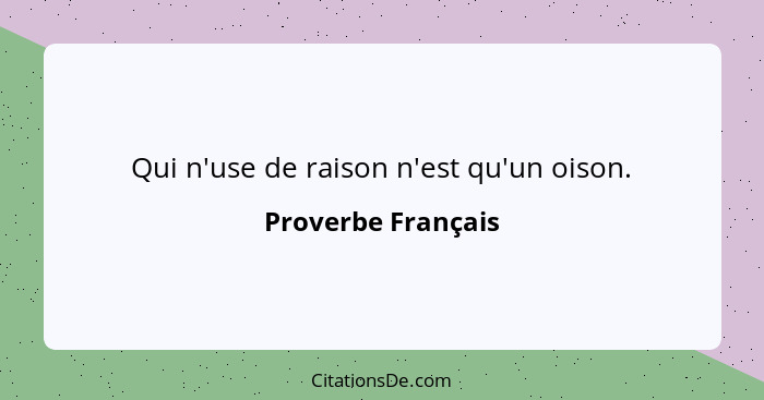 Qui n'use de raison n'est qu'un oison.... - Proverbe Français