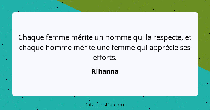 Chaque femme mérite un homme qui la respecte, et chaque homme mérite une femme qui apprécie ses efforts.... - Rihanna