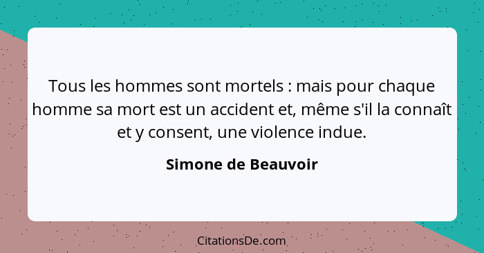 Tous les hommes sont mortels : mais pour chaque homme sa mort est un accident et, même s'il la connaît et y consent, une vio... - Simone de Beauvoir