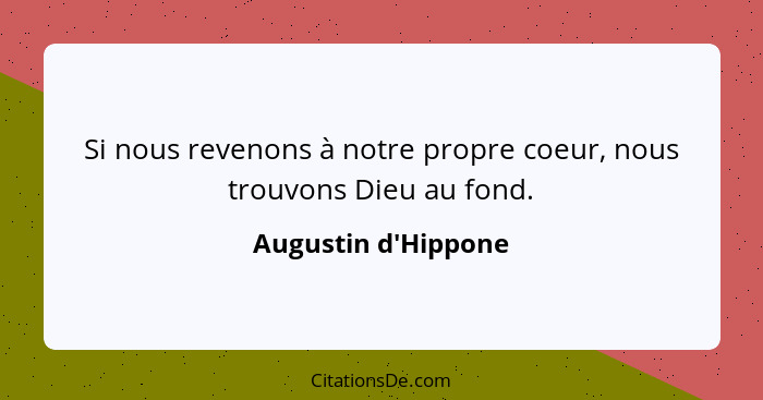 Si nous revenons à notre propre coeur, nous trouvons Dieu au fond.... - Augustin d'Hippone