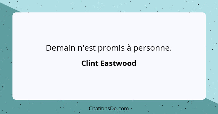 Demain n'est promis à personne.... - Clint Eastwood