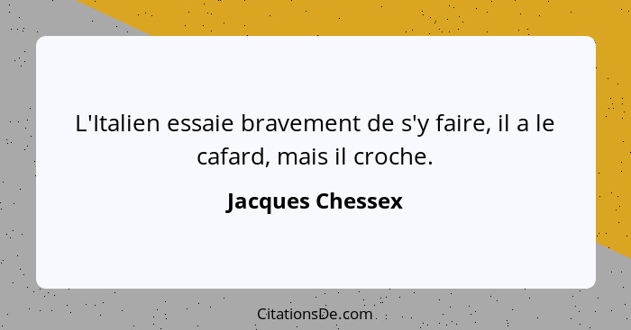 L'Italien essaie bravement de s'y faire, il a le cafard, mais il croche.... - Jacques Chessex