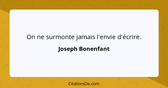 On ne surmonte jamais l'envie d'écrire.... - Joseph Bonenfant