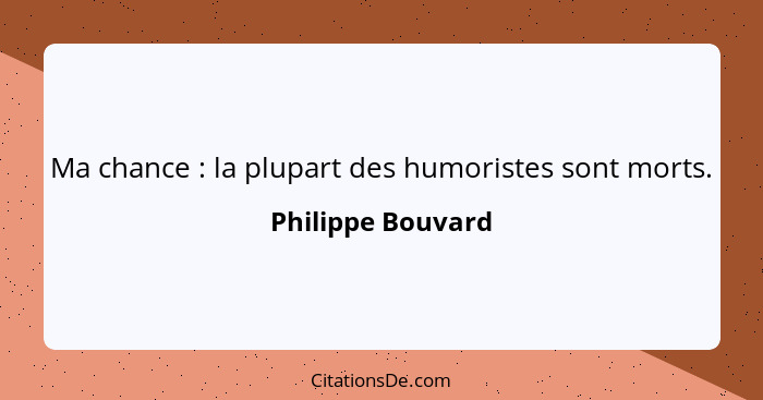 Ma chance : la plupart des humoristes sont morts.... - Philippe Bouvard