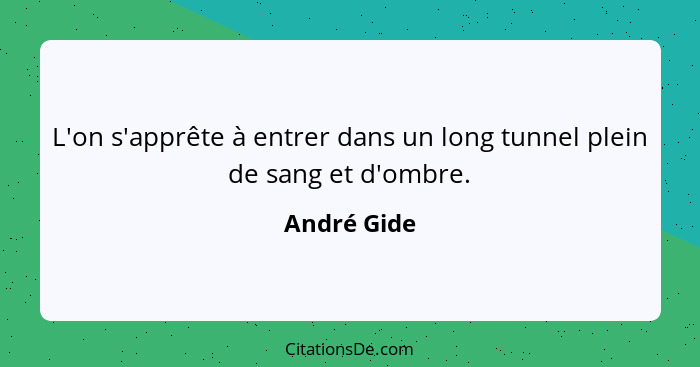 L'on s'apprête à entrer dans un long tunnel plein de sang et d'ombre.... - André Gide