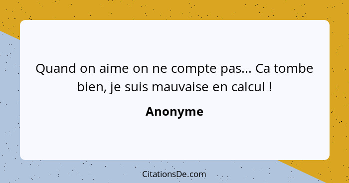 Quand on aime on ne compte pas... Ca tombe bien, je suis mauvaise en calcul !... - Anonyme