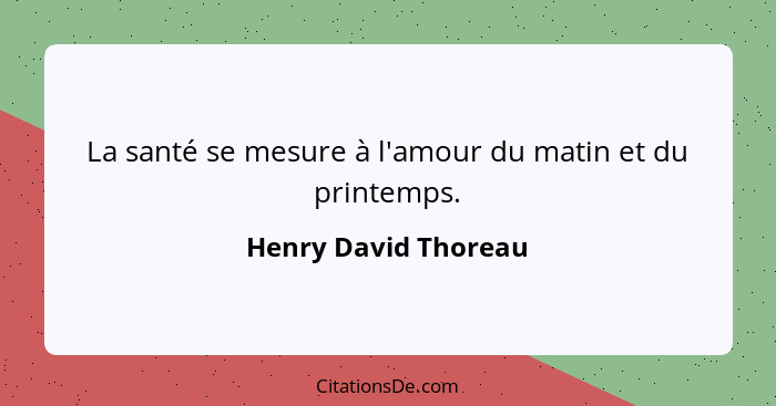 La santé se mesure à l'amour du matin et du printemps.... - Henry David Thoreau