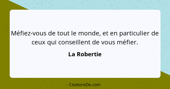 Méfiez-vous de tout le monde, et en particulier de ceux qui conseillent de vous méfier.... - La Robertie