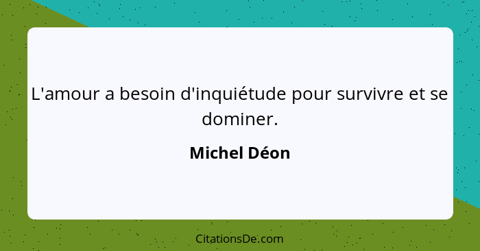 L'amour a besoin d'inquiétude pour survivre et se dominer.... - Michel Déon