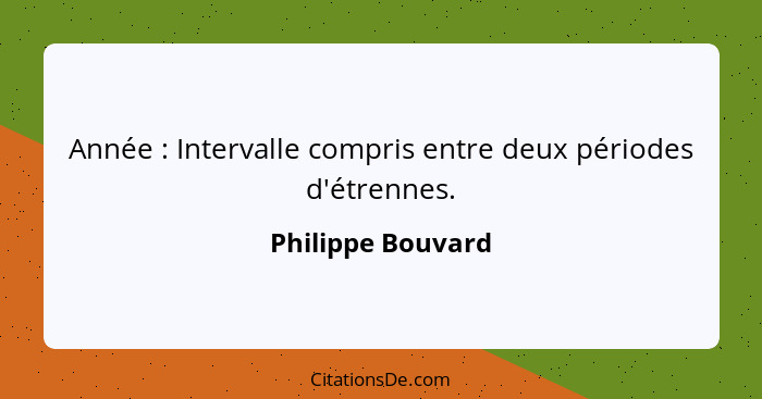 Année : Intervalle compris entre deux périodes d'étrennes.... - Philippe Bouvard