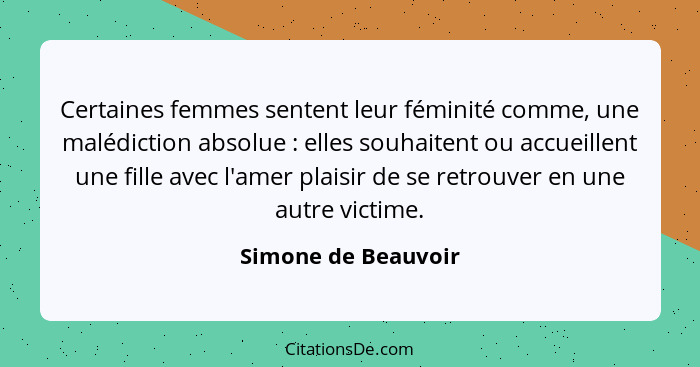 Certaines femmes sentent leur féminité comme, une malédiction absolue : elles souhaitent ou accueillent une fille avec l'ame... - Simone de Beauvoir