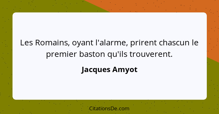 Les Romains, oyant l'alarme, prirent chascun le premier baston qu'ils trouverent.... - Jacques Amyot