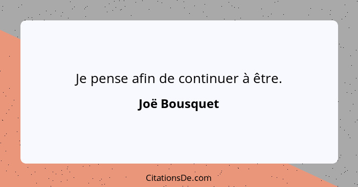 Je pense afin de continuer à être.... - Joë Bousquet