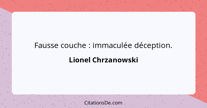 Fausse couche : immaculée déception.... - Lionel Chrzanowski