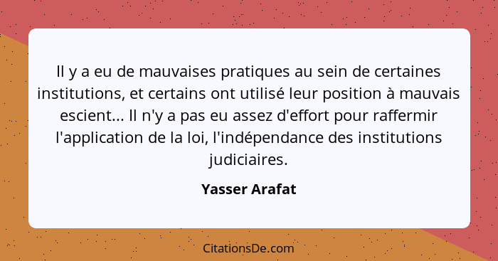 Il y a eu de mauvaises pratiques au sein de certaines institutions, et certains ont utilisé leur position à mauvais escient... Il n'y... - Yasser Arafat