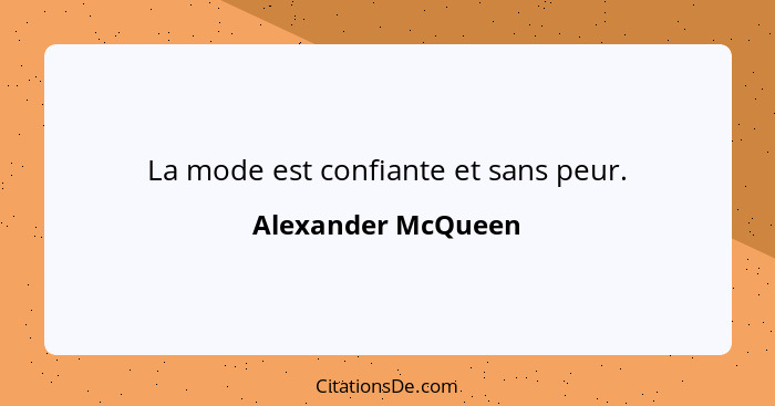 La mode est confiante et sans peur.... - Alexander McQueen