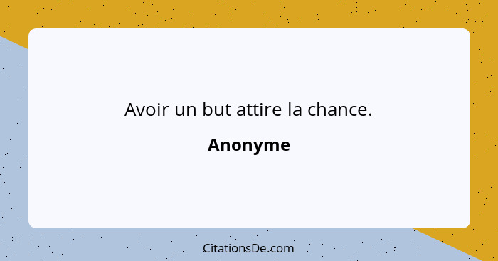 Avoir un but attire la chance.... - Anonyme